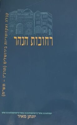 רחובות הנהר - קבלה ואקזוטריות בירושלים (תרנ"ו-תש"ח) / יונתן מאיר