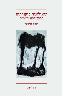 תיאולוגיה ביקורתית בסבך המונותיאיזם / יצחק בנימיני