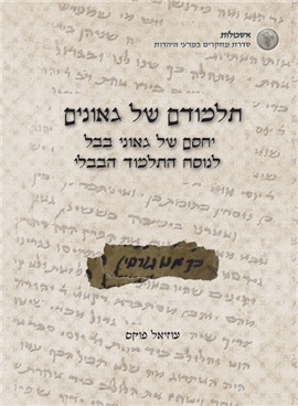 תלמודם של גאונים –  יחסם של גאוני בבל לנוסח התלמוד הבבלי    /    עוזיאל פוקס